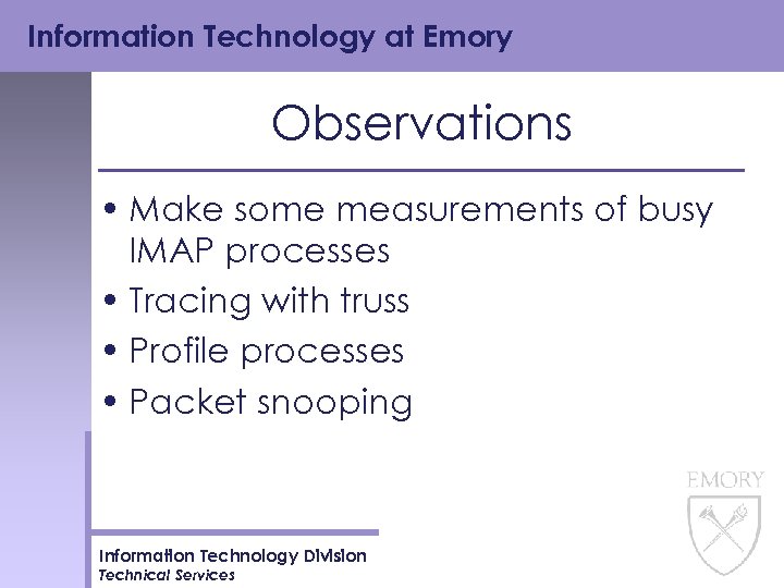 Information Technology at Emory Observations • Make some measurements of busy IMAP processes •