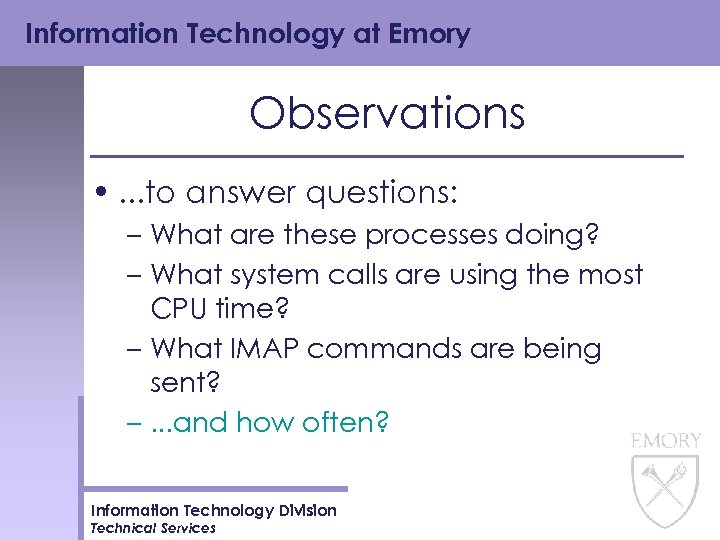 Information Technology at Emory Observations • . . . to answer questions: – What
