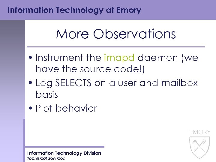 Information Technology at Emory More Observations • Instrument the imapd daemon (we have the