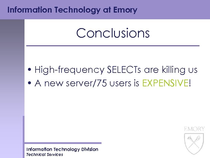 Information Technology at Emory Conclusions • High-frequency SELECTs are killing us • A new