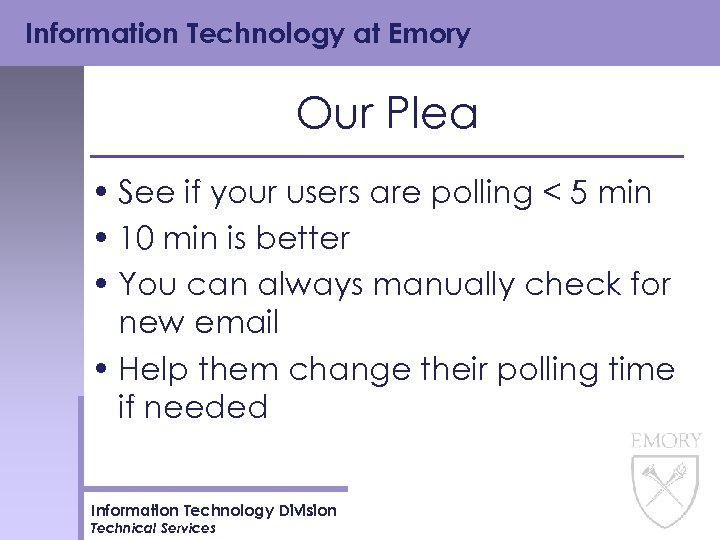 Information Technology at Emory Our Plea • See if your users are polling <