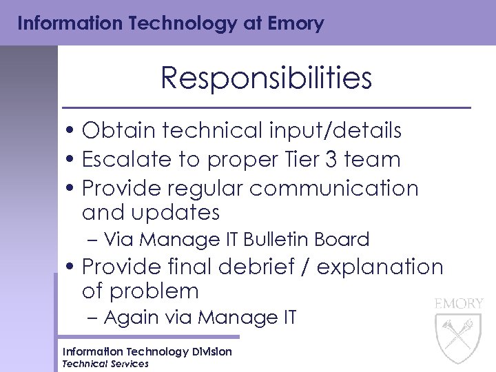 Information Technology at Emory Responsibilities • Obtain technical input/details • Escalate to proper Tier