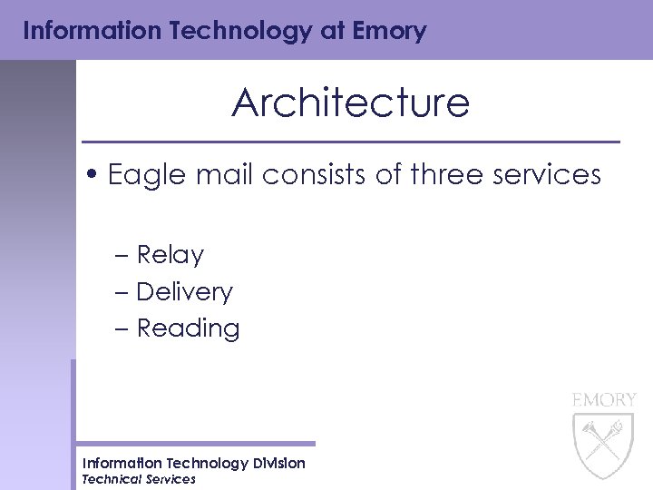 Information Technology at Emory Architecture • Eagle mail consists of three services – Relay