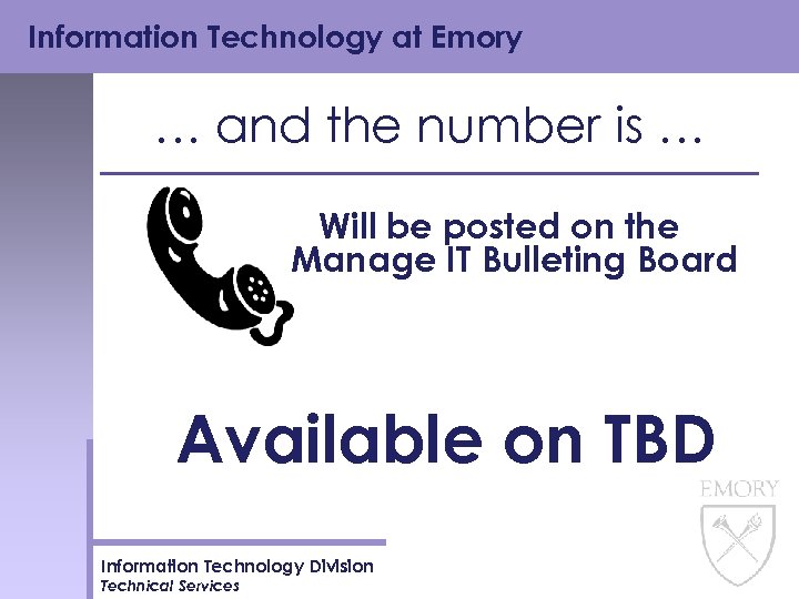 Information Technology at Emory … and the number is … Will be posted on