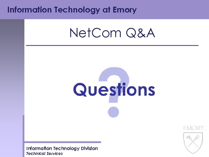 Information Technology at Emory Net. Com Q&A Information Technology Division Technical Services 