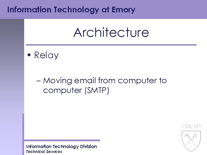 Information Technology at Emory Architecture • Relay – Moving email from computer to computer