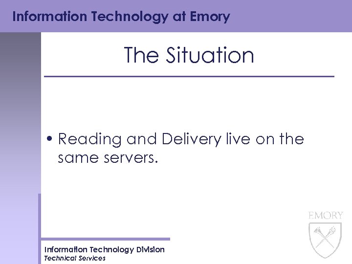 Information Technology at Emory The Situation • Reading and Delivery live on the same