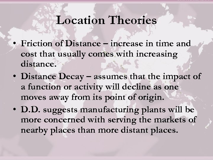 Location Theories • Friction of Distance – increase in time and cost that usually