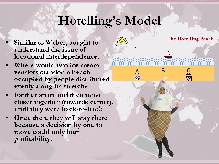 Hotelling’s Model • Similar to Weber, sought to understand the issue of locational interdependence.