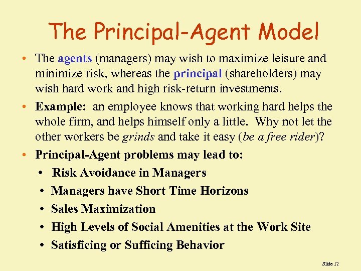 The Principal-Agent Model • The agents (managers) may wish to maximize leisure and minimize