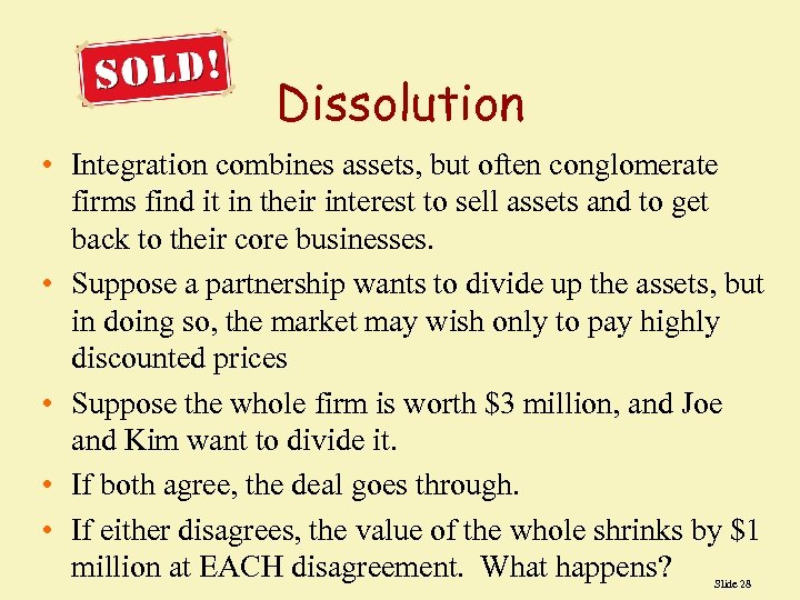 Dissolution • Integration combines assets, but often conglomerate firms find it in their interest