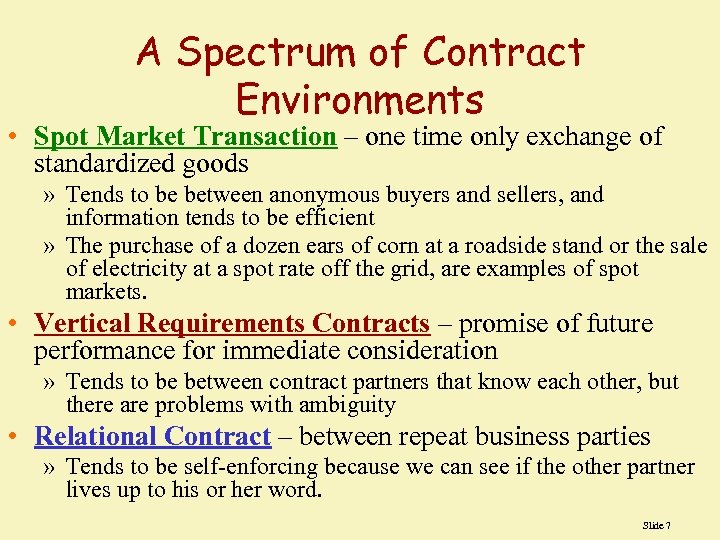 A Spectrum of Contract Environments • Spot Market Transaction – one time only exchange