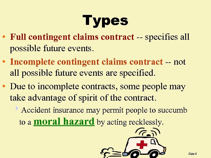 Types • Full contingent claims contract -- specifies all possible future events. • Incomplete