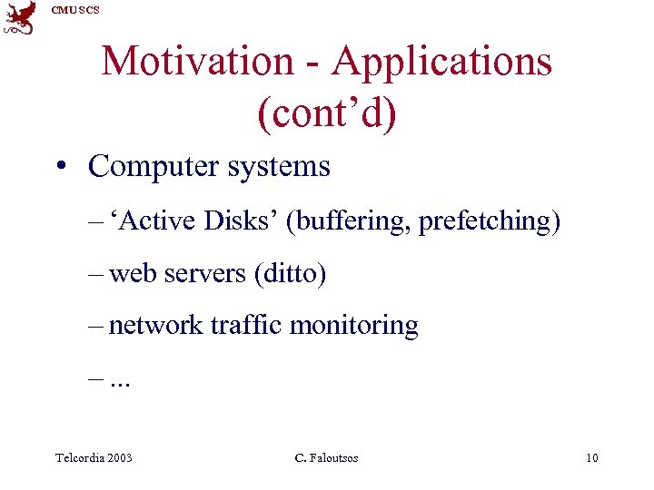 CMU SCS Motivation - Applications (cont’d) • Computer systems – ‘Active Disks’ (buffering, prefetching)