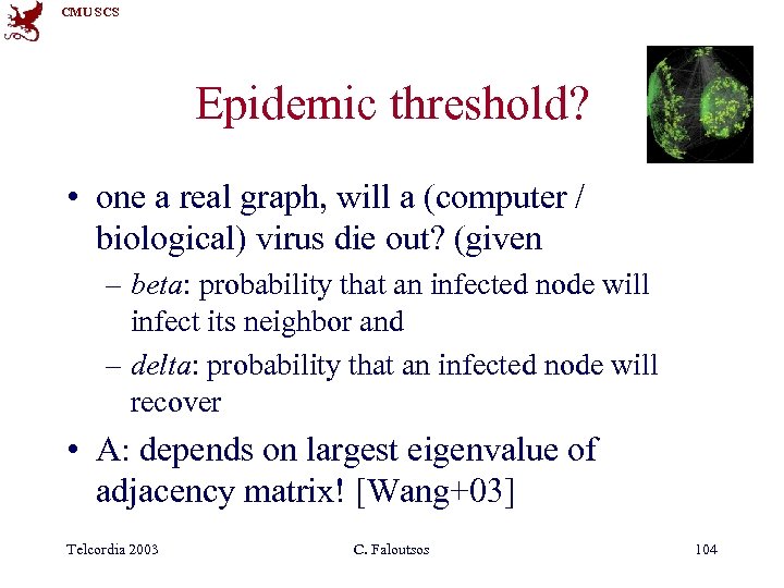 CMU SCS Epidemic threshold? • one a real graph, will a (computer / biological)