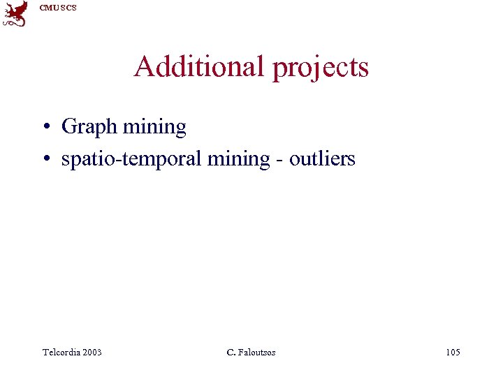 CMU SCS Additional projects • Graph mining • spatio-temporal mining - outliers Telcordia 2003