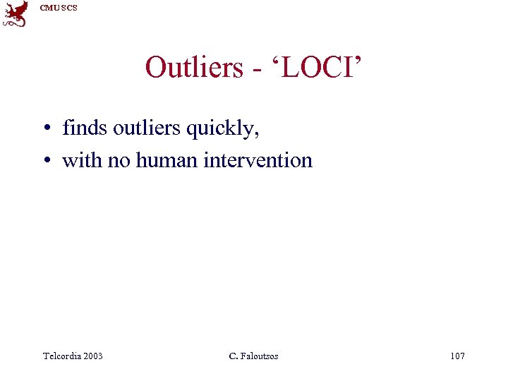 CMU SCS Outliers - ‘LOCI’ • finds outliers quickly, • with no human intervention