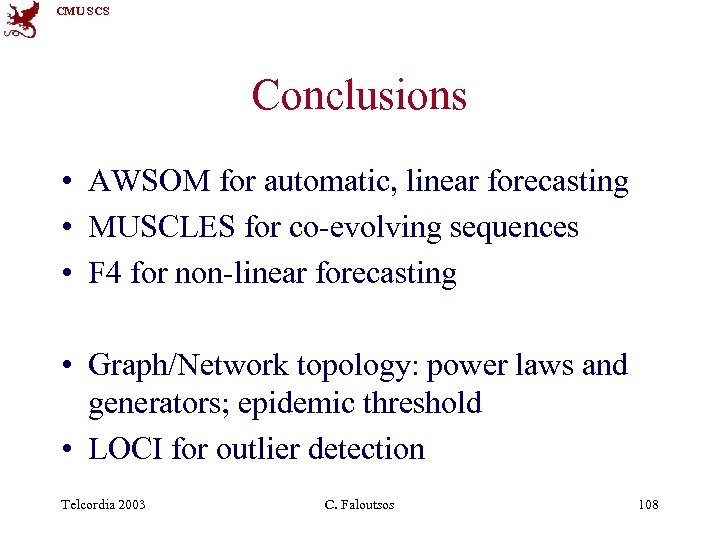 CMU SCS Conclusions • AWSOM for automatic, linear forecasting • MUSCLES for co-evolving sequences