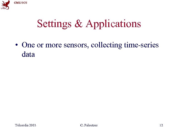CMU SCS Settings & Applications • One or more sensors, collecting time-series data Telcordia