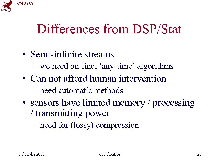 CMU SCS Differences from DSP/Stat • Semi-infinite streams – we need on-line, ‘any-time’ algorithms