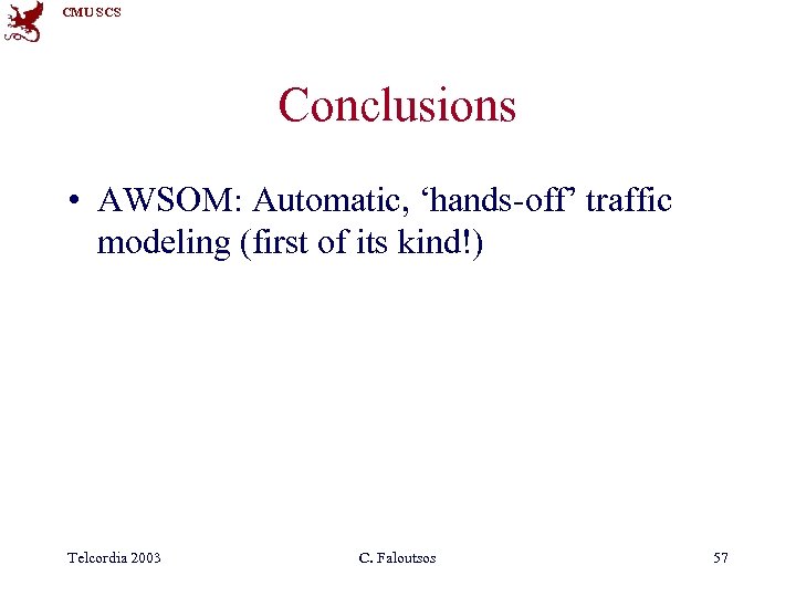 CMU SCS Conclusions • AWSOM: Automatic, ‘hands-off’ traffic modeling (first of its kind!) Telcordia