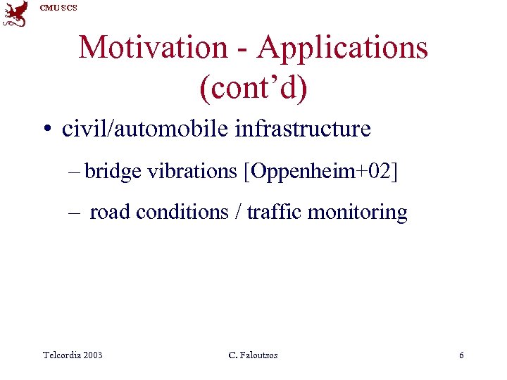 CMU SCS Motivation - Applications (cont’d) • civil/automobile infrastructure – bridge vibrations [Oppenheim+02] –