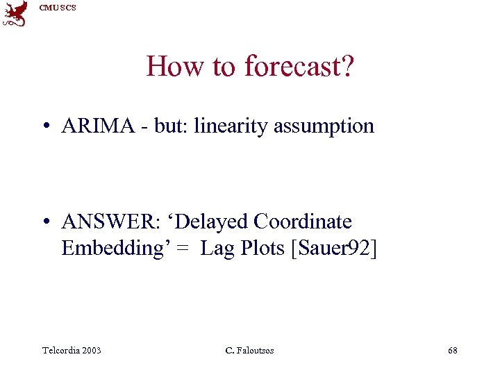 CMU SCS How to forecast? • ARIMA - but: linearity assumption • ANSWER: ‘Delayed