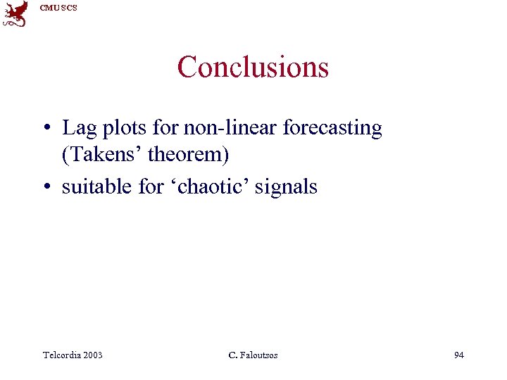 CMU SCS Conclusions • Lag plots for non-linear forecasting (Takens’ theorem) • suitable for