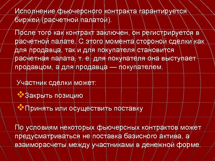 Исполнение фьючерсного контракта гарантируется биржей (расчетной палатой). После того как контракт заключен, он регистрируется