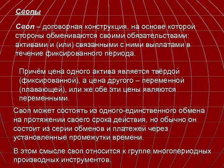 Свопы Своп – договорная конструкция, на основе которой стороны обмениваются своими обязательствами: активами и