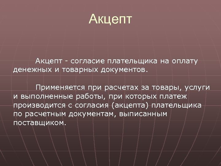 Акцепт - согласие плательщика на оплату денежных и товарных документов. Применяется при расчетах за