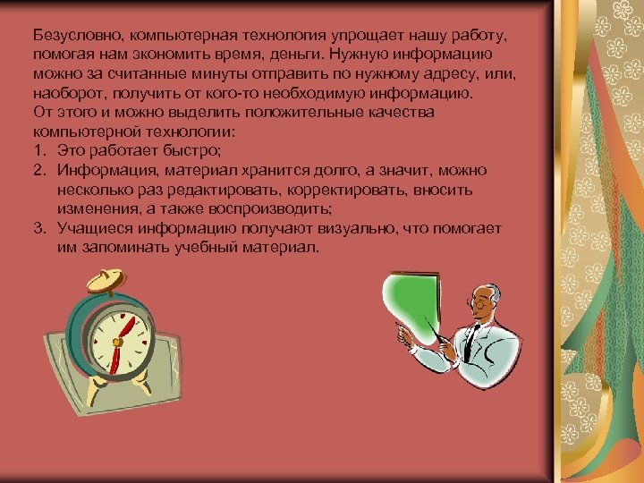 Безусловно, компьютерная технология упрощает нашу работу, помогая нам экономить время, деньги. Нужную информацию можно