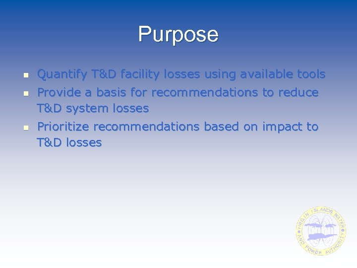 Purpose n n n Quantify T&D facility losses using available tools Provide a basis