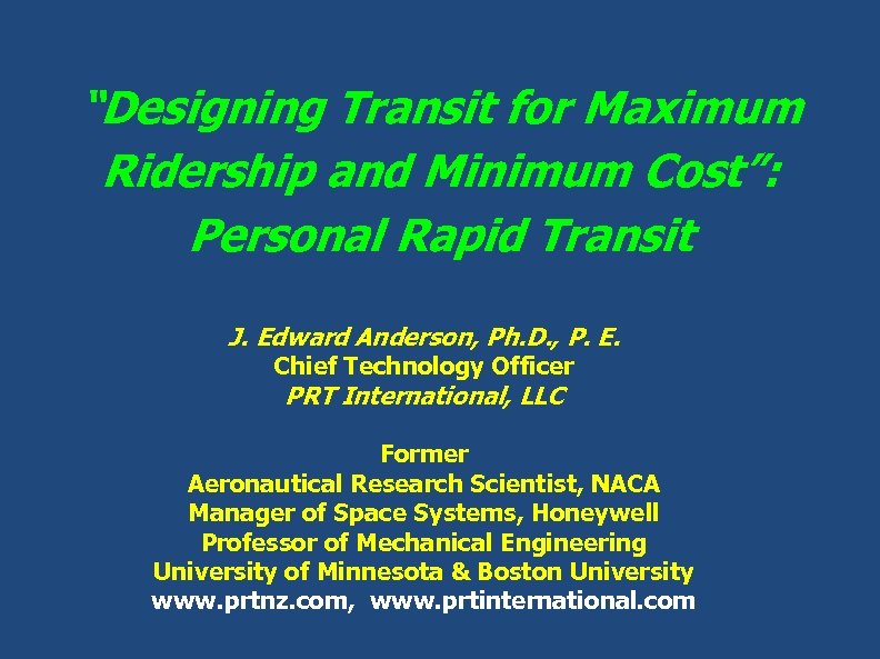 “Designing Transit for Maximum Ridership and Minimum Cost”: Personal Rapid Transit J. Edward Anderson,