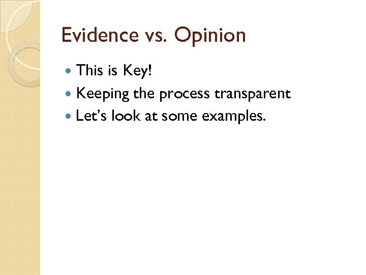Evidence vs. Opinion This is Key! Keeping the process transparent Let’s look at some