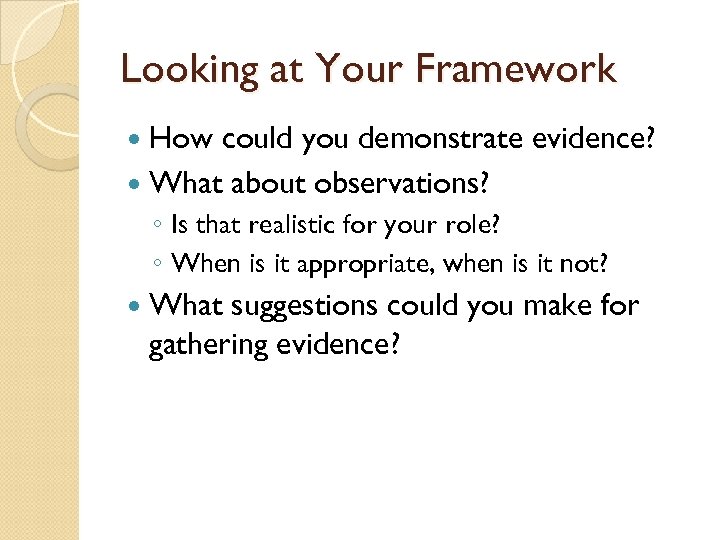Looking at Your Framework How could you demonstrate evidence? What about observations? ◦ Is