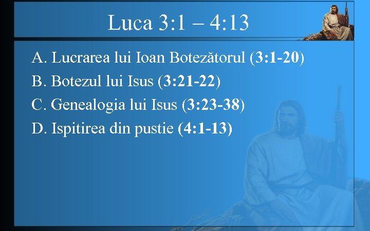 Luca 3: 1 – 4: 13 A. Lucrarea lui Ioan Botezătorul (3: 1 -20)
