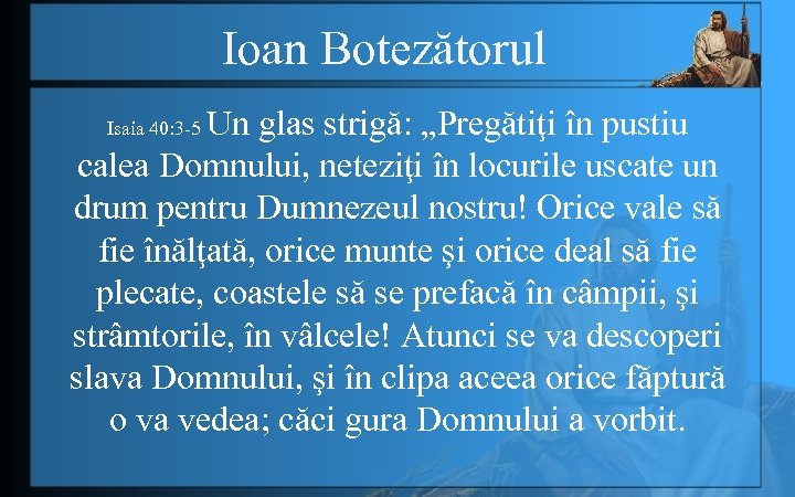 Ioan Botezătorul Un glas strigă: „Pregătiţi în pustiu calea Domnului, neteziţi în locurile uscate