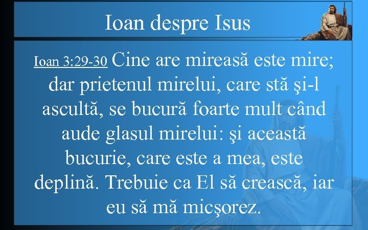 Ioan despre Isus Ioan 3: 29 -30 Cine are mireasă este mire; dar prietenul
