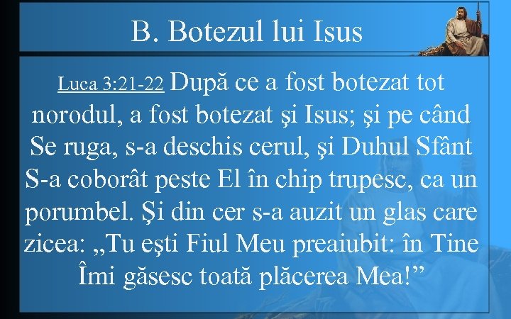 B. Botezul lui Isus Luca 3: 21 -22 După ce a fost botezat tot