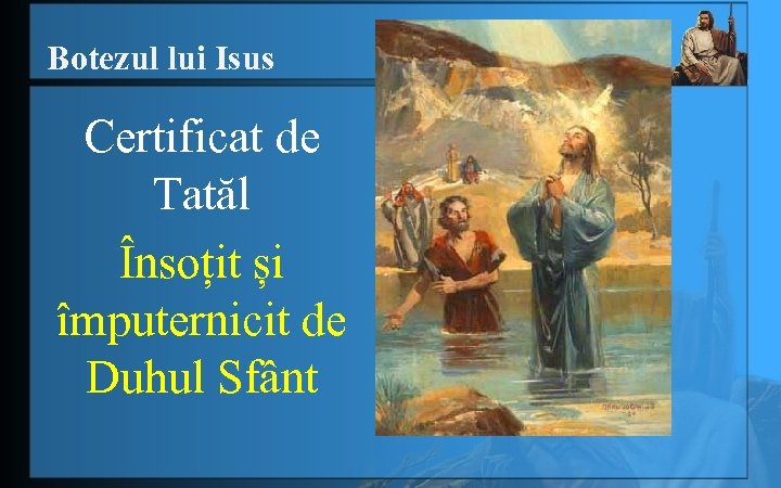 Botezul lui Isus Certificat de Tatăl Însoțit și împuternicit de Duhul Sfânt 