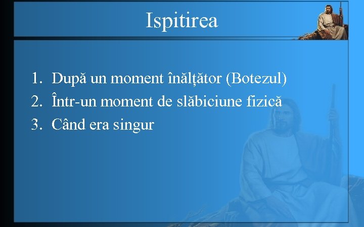 Ispitirea 1. După un moment înălțător (Botezul) 2. Într-un moment de slăbiciune fizică 3.