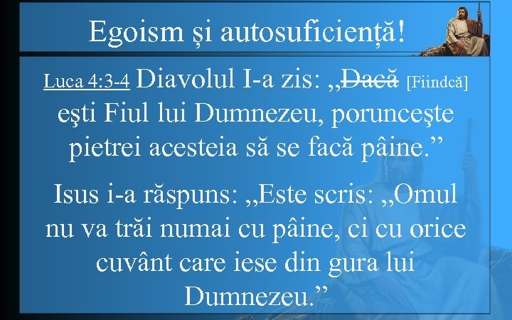 Egoism și autosuficiență! Luca 4: 3 -4 Diavolul I-a zis: „Dacă [Fiindcă] eşti Fiul