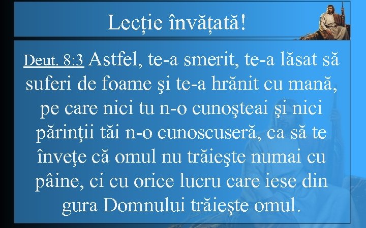 Lecție învățată! Deut. 8: 3 Astfel, te-a smerit, te-a lăsat să suferi de foame