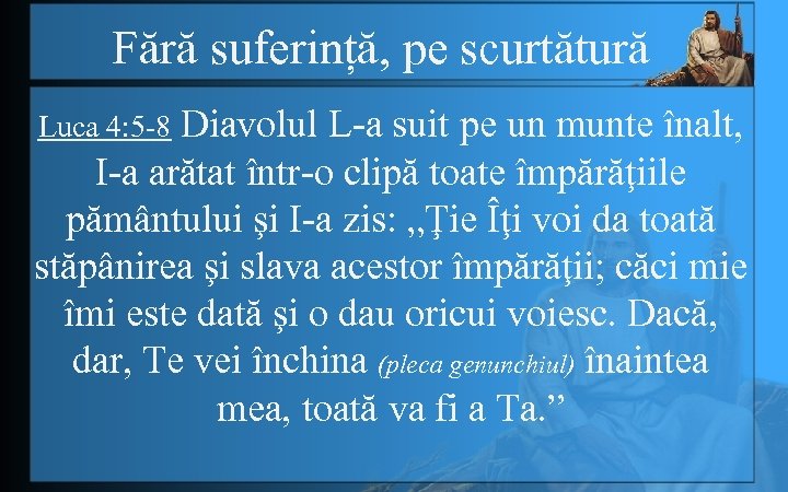 Fără suferință, pe scurtătură Luca 4: 5 -8 Diavolul L-a suit pe un munte
