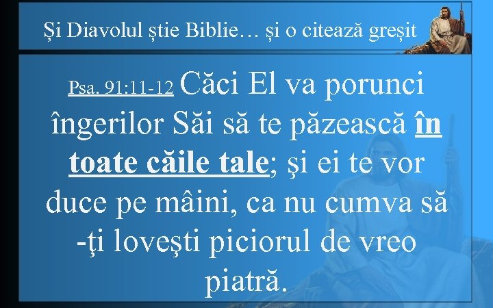 Și Diavolul știe Biblie… și o citează greșit Căci El va porunci îngerilor Săi