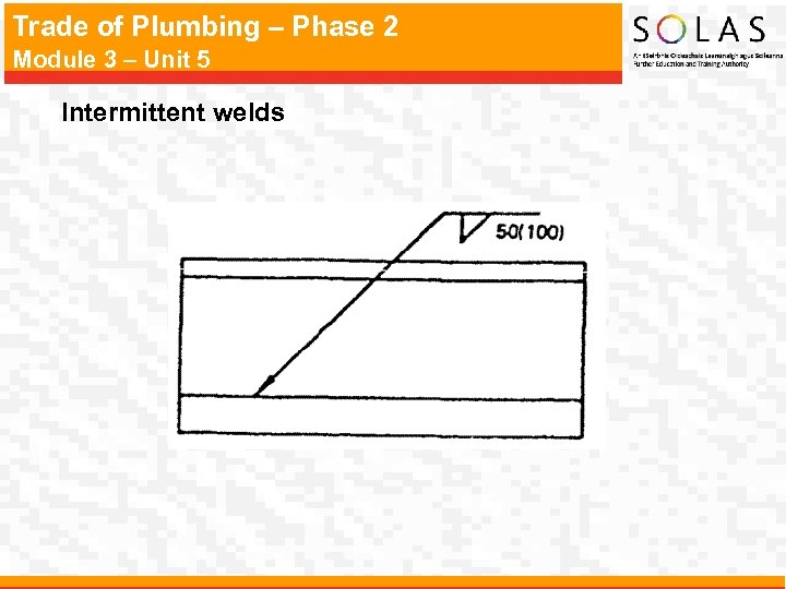 Trade of Plumbing – Phase 2 Module 3 – Unit 5 Intermittent welds 