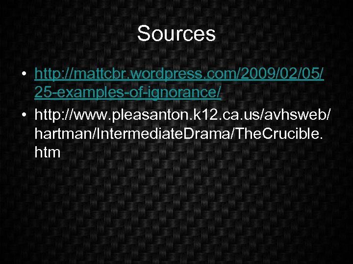 Sources • http: //mattcbr. wordpress. com/2009/02/05/ 25 -examples-of-ignorance/ • http: //www. pleasanton. k 12.