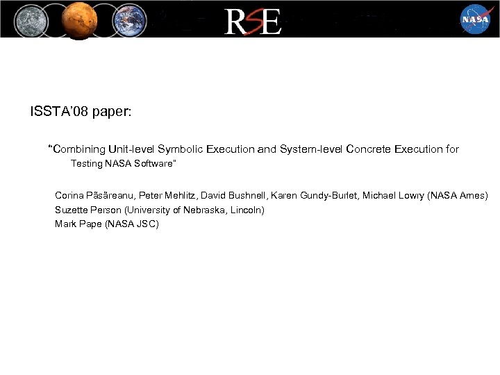 ISSTA’ 08 paper: “Combining Unit-level Symbolic Execution and System-level Concrete Execution for Testing NASA