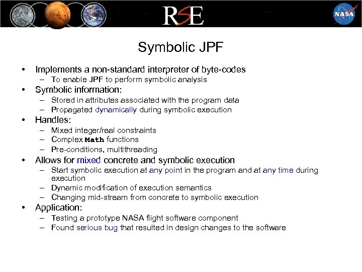 Symbolic JPF • Implements a non-standard interpreter of byte-codes – To enable JPF to